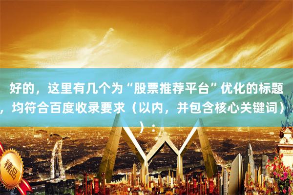 好的，这里有几个为“股票推荐平台”优化的标题，均符合百度收录要求（以内，并包含核心关键词）：