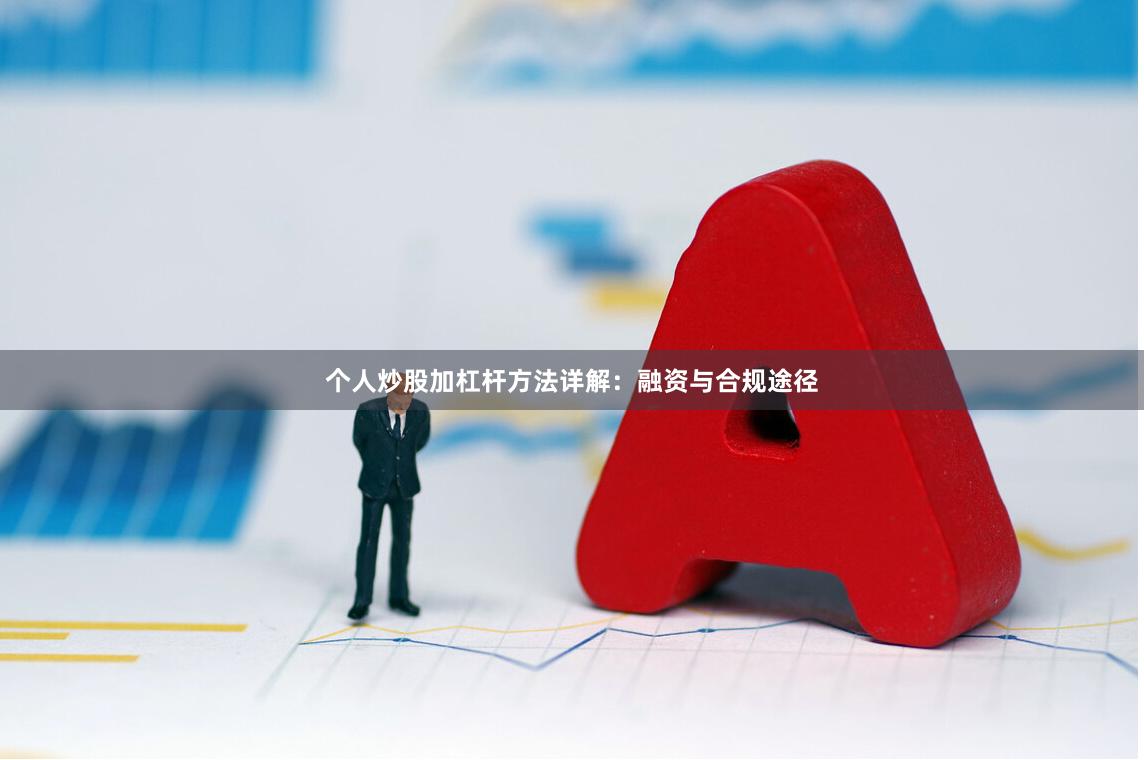 个人炒股加杠杆方法详解：融资与合规途径